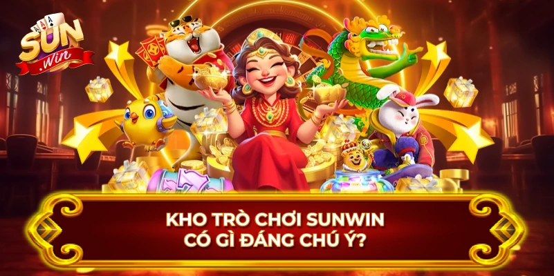 Kho Trò Chơi SUNWIN Có Gì Đáng Chú Ý?