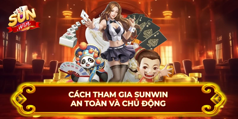 Cách Tham Gia SUNWIN An Toàn Và Chủ Động