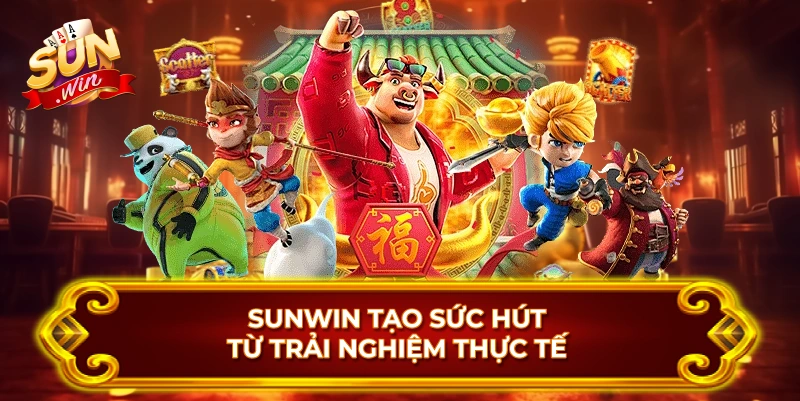 SUNWIN Tạo Sức Hút Từ Trải Nghiệm Thực Tế