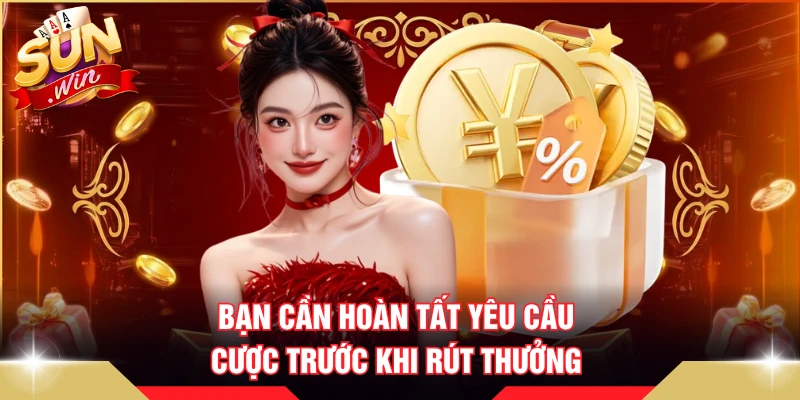 Bạn cần hoàn tất yêu cầu cược trước khi rút thưởng