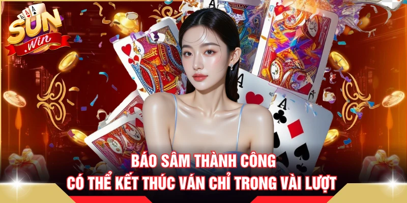 Báo sâm thành công có thể kết thúc ván chỉ trong vài lượt