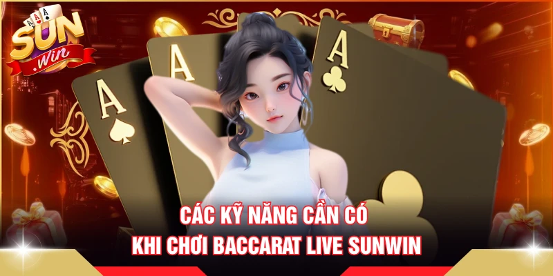 Các kỹ năng cần có khi chơi baccarat Live SUNWIN 