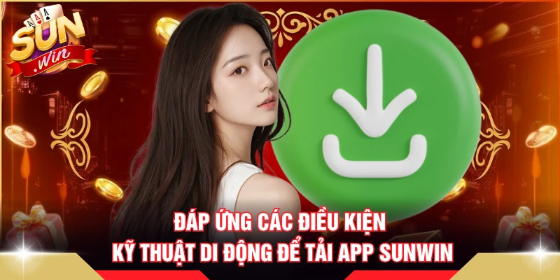 Đáp ứng các điều kiện kỹ thuật di động để tải app SUNWIN