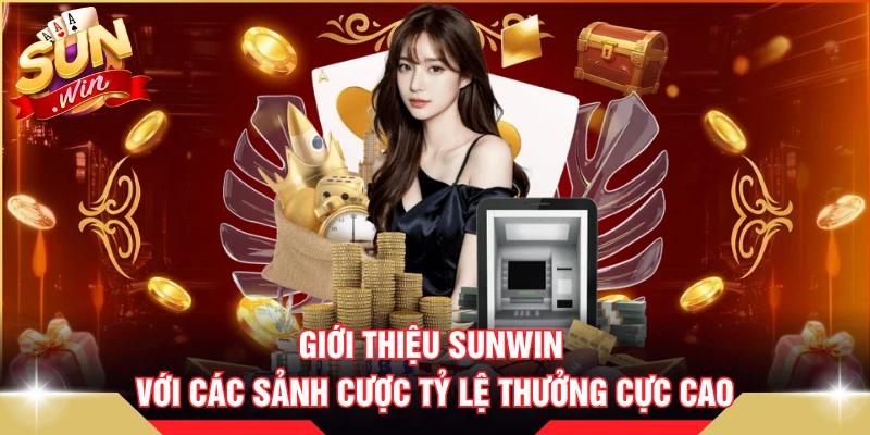 Giới thiệu SUNWIN với các sảnh cược tỷ lệ thưởng cực cao