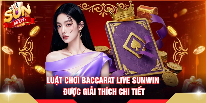 Luật chơi Baccarat Live SUNWIN được giải thích chi tiết 