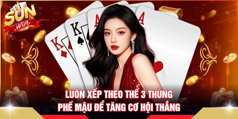 Luôn xếp theo thế 3 thùng phế mậu để tăng cơ hội thắng 