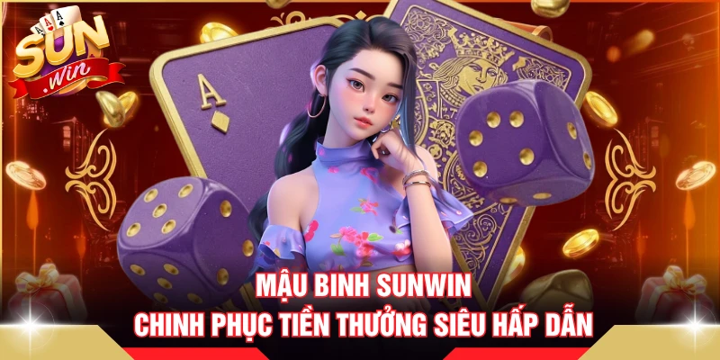 Mậu Binh SUNWIN - Chinh Phục Tiền Thưởng Siêu Hấp Dẫn