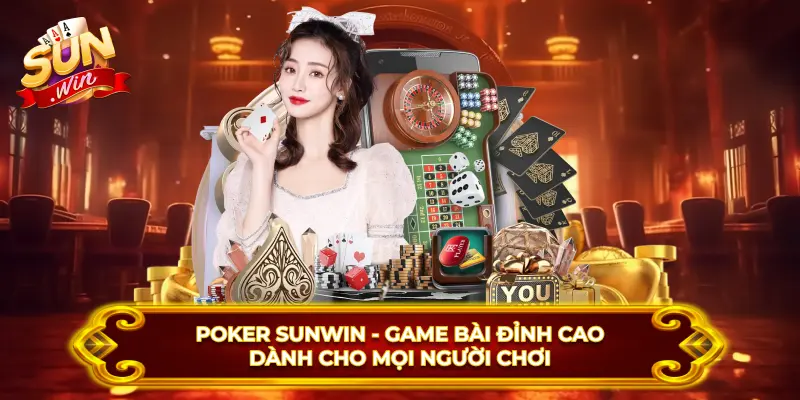 Poker SUNWIN - Game Bài Đỉnh Cao Dành Cho Mọi Người Chơi