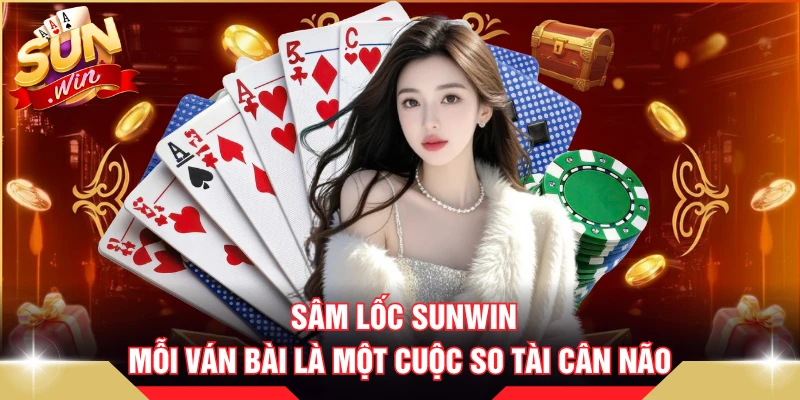 Sâm Lốc SUNWIN - Mỗi Ván Bài Là Một Cuộc So Tài Cân Não