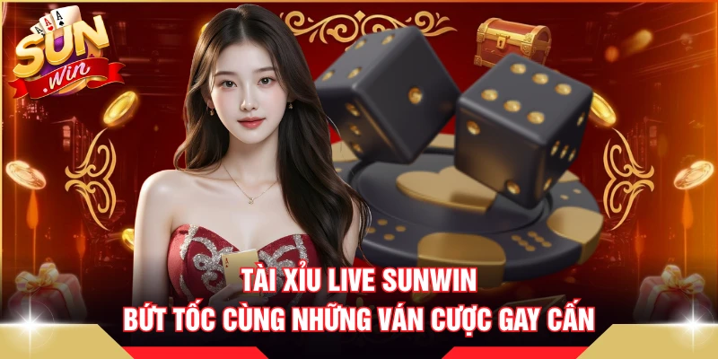 Tài Xỉu Live SUNWIN Bứt Tốc Cùng Những Ván Cược Gay Cấn 