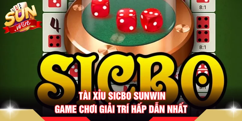 Tài Xỉu Sicbo SUNWIN - Game Chơi Giải Trí Hấp Dẫn Nhất