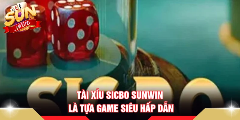 Tài Xỉu Sicbo SUNWIN là tựa game siêu hấp dẫn