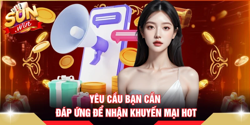 Yêu cầu bạn cần đáp ứng để nhận khuyến mại hot